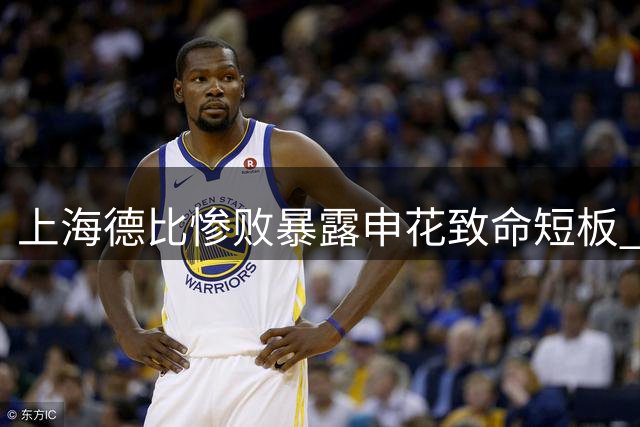 上海德比惨败暴露申花致命短板 三大关键人物成失利导火索