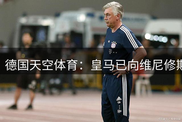 德国天空体育：皇马已向维尼修斯送上续约合同，阿森纳也在有意引进