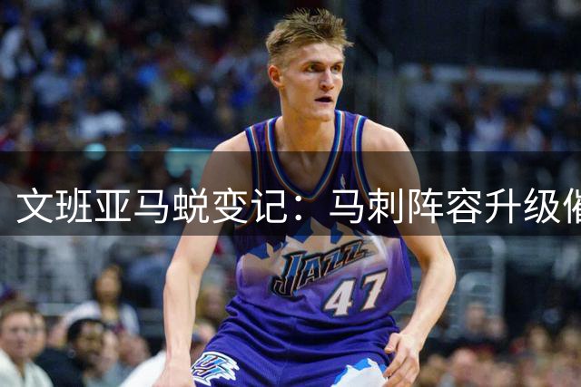 文班亚马蜕变记：马刺阵容升级催生禁区杀器 失误率创生涯新低