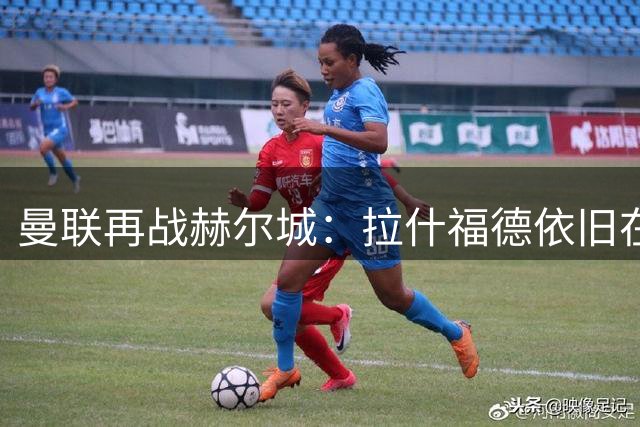 曼联再战赫尔城：拉什福德依旧在阵，卡里克已执掌帅印