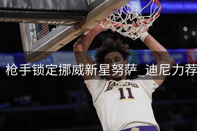 枪手锁定挪威新星努萨 迪尼力荐接班罗杰斯人选