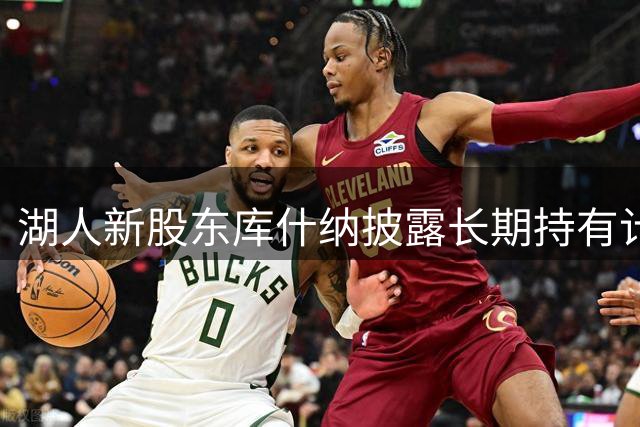 湖人新股东库什纳披露长期持有计划 Thrive以永久资本架构运营