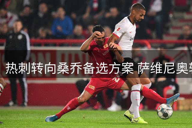 热刺转向桑乔备选方案 萨维尼奥转会遇阻或促战术调整