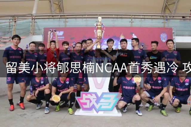 留美小将郇思楠NCAA首秀遇冷 攻防两端短板亟待突破