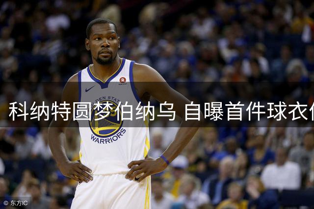 科纳特圆梦伯纳乌 自曝首件球衣便是皇马战袍