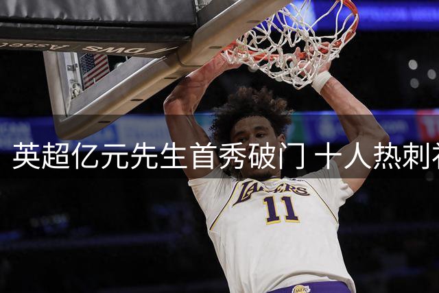 英超亿元先生首秀破门 十人热刺补时绝杀蓝军