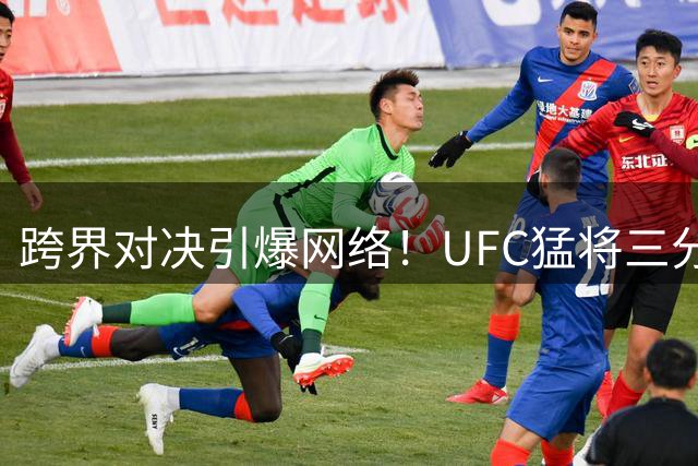 跨界对决引爆网络！UFC猛将三分神射 NBA巨塔霸气还击