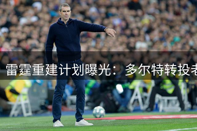 雷霆重建计划曝光：多尔特转投老鹰引发联盟连锁反应