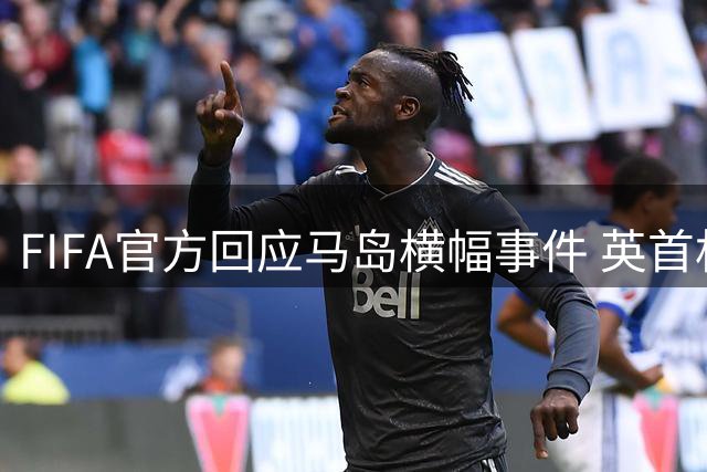 FIFA官方回应马岛横幅事件 英首相发言人&马岛政府发声